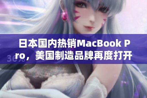 日本国内热销MacBook Pro，美国制造品牌再度打开市场