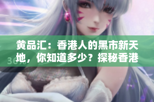 黄品汇：香港人的黑市新天地，你知道多少？探秘香港人黑市新天地黄品汇