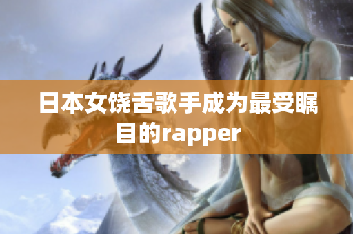 日本女饶舌歌手成为最受瞩目的rapper