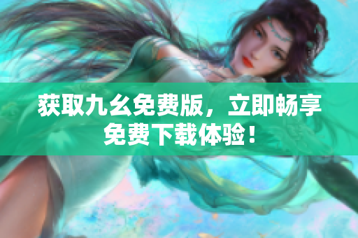 获取九幺免费版，立即畅享免费下载体验！