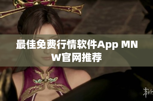 最佳免费行情软件App MNW官网推荐