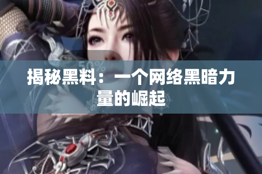 揭秘黑料：一个网络黑暗力量的崛起