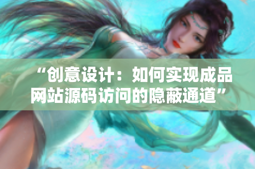 “创意设计：如何实现成品网站源码访问的隐蔽通道”