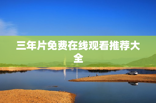 三年片免费在线观看推荐大全