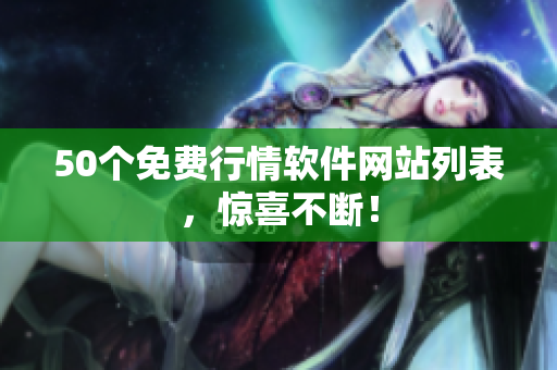 50个免费行情软件网站列表，惊喜不断！