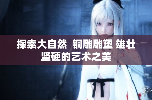 探索大自然  铜雕雕塑 雄壮坚硬的艺术之美