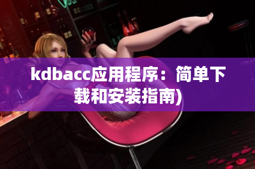 kdbacc应用程序：简单下载和安装指南)