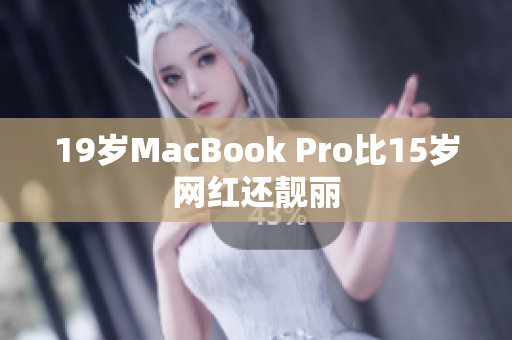 19岁MacBook Pro比15岁网红还靓丽