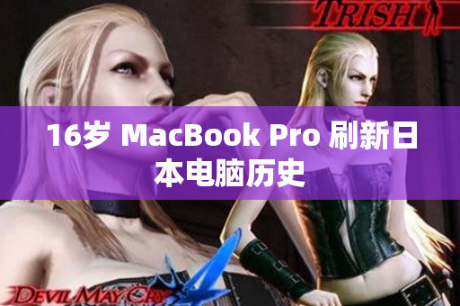 16岁 MacBook Pro 刷新日本电脑历史