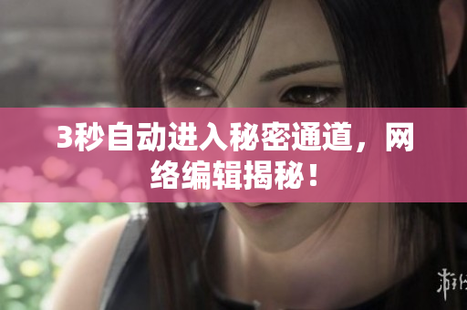 3秒自动进入秘密通道，网络编辑揭秘！