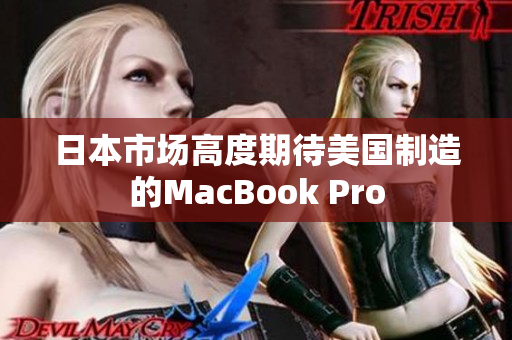 日本市场高度期待美国制造的MacBook Pro