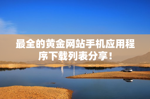 最全的黄金网站手机应用程序下载列表分享！