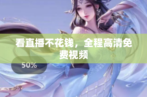 看直播不花钱，全程高清免费视频