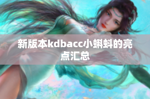 新版本kdbacc小蝌蚪的亮点汇总