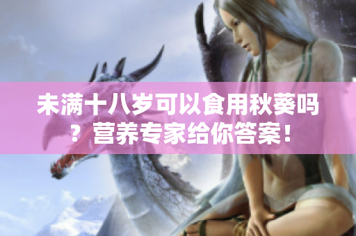 未满十八岁可以食用秋葵吗？营养专家给你答案！