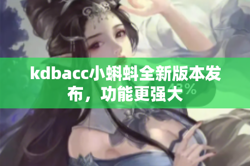 kdbacc小蝌蚪全新版本发布，功能更强大
