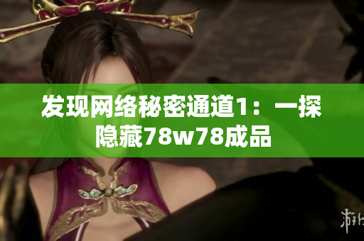发现网络秘密通道1：一探隐藏78w78成品