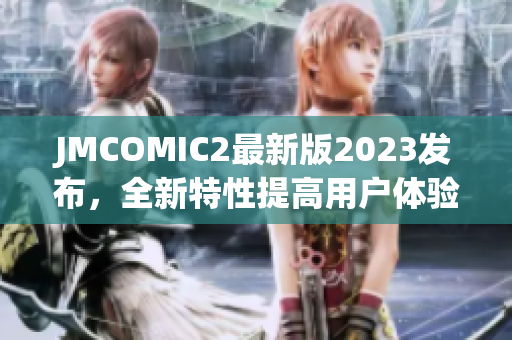 JMCOMIC2最新版2023发布，全新特性提高用户体验