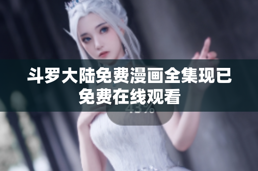 斗罗大陆免费漫画全集现已免费在线观看