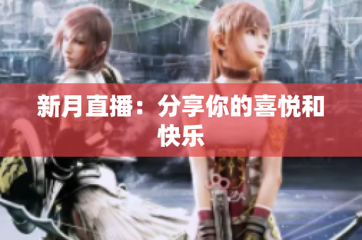 新月直播：分享你的喜悦和快乐