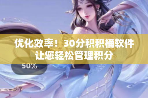 优化效率！30分积积桶软件让您轻松管理积分