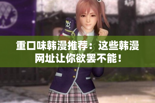 重口味韩漫推荐：这些韩漫网址让你欲罢不能！