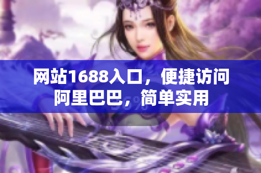 网站1688入口，便捷访问阿里巴巴，简单实用