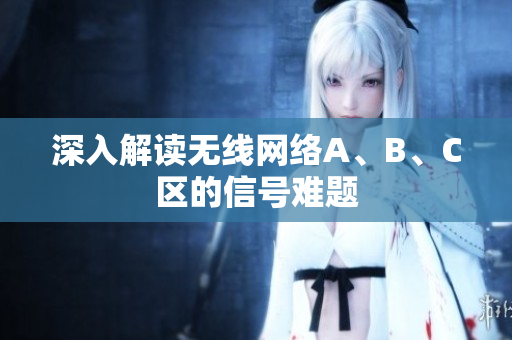 深入解读无线网络A、B、C区的信号难题