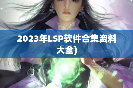 2023年LSP软件合集资料大全)