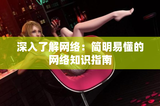 深入了解网络：简明易懂的网络知识指南