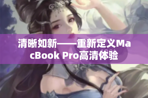 清晰如新——重新定义MacBook Pro高清体验