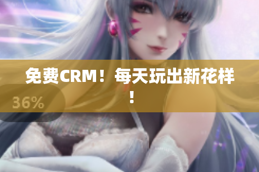 免费CRM！每天玩出新花样！