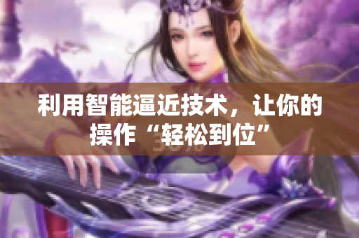 利用智能逼近技术，让你的操作“轻松到位”