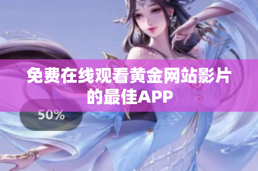 免费在线观看黄金网站影片的最佳APP