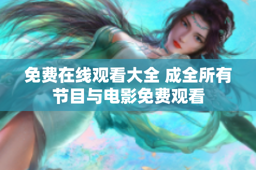 免费在线观看大全 成全所有节目与电影免费观看