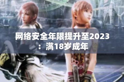 网络安全年限提升至2023：满18岁成年