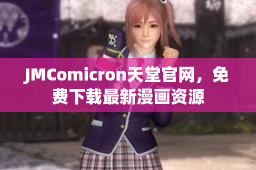 JMComicron天堂官网，免费下载最新漫画资源