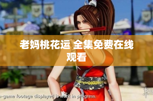 老妈桃花运 全集免费在线观看