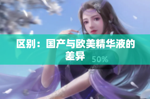 区别：国产与欧美精华液的差异