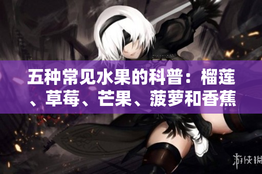 五种常见水果的科普：榴莲、草莓、芒果、菠萝和香蕉