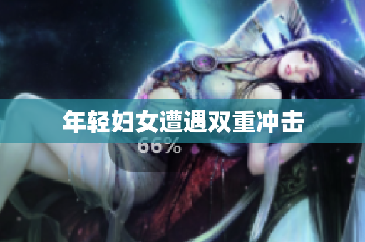 年轻妇女遭遇双重冲击