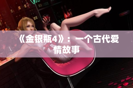 《金银瓶4》：一个古代爱情故事