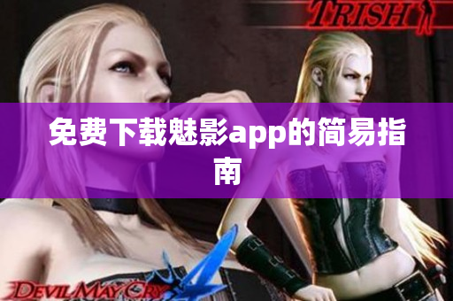 免费下载魅影app的简易指南
