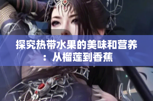 探究热带水果的美味和营养：从榴莲到香蕉