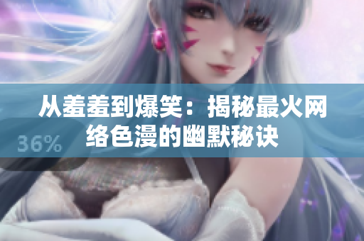 从羞羞到爆笑：揭秘最火网络色漫的幽默秘诀