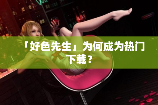 「好色先生」为何成为热门下载？