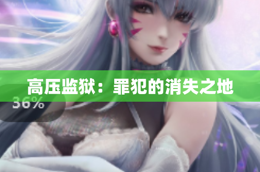 高压监狱：罪犯的消失之地