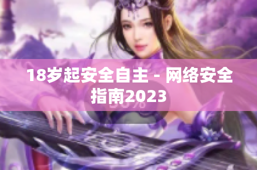 18岁起安全自主 - 网络安全指南2023