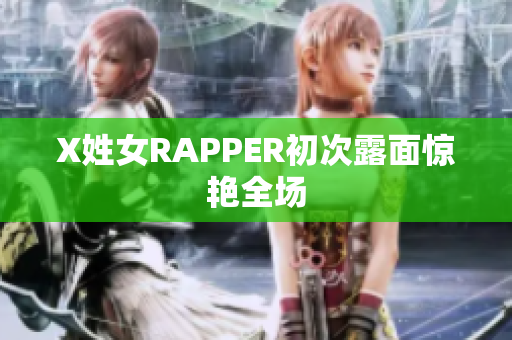 X姓女RAPPER初次露面惊艳全场