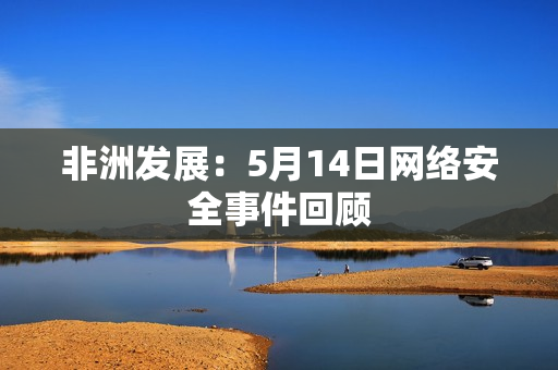 非洲发展：5月14日网络安全事件回顾